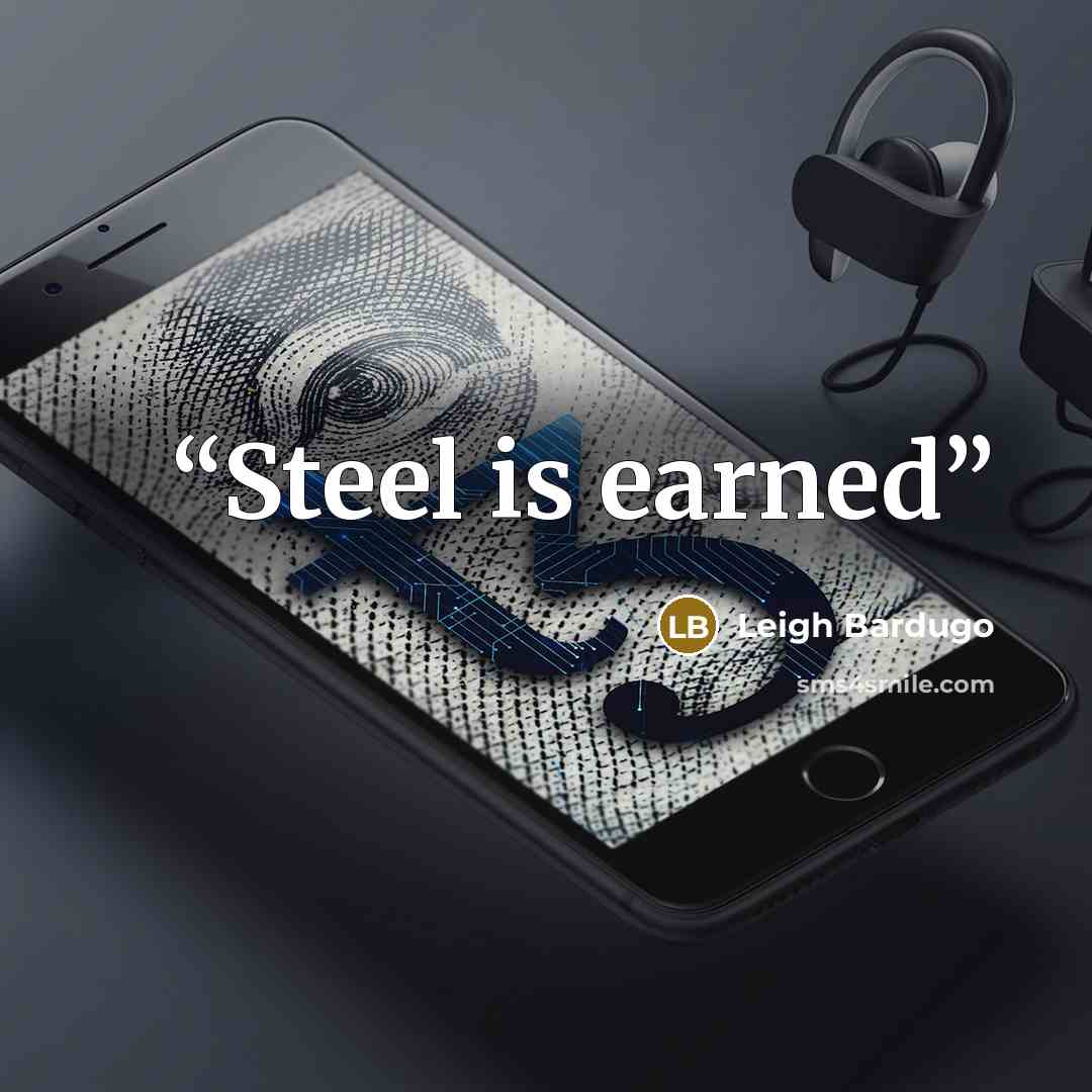 “Steel is earned” quote by Leigh Bardugo