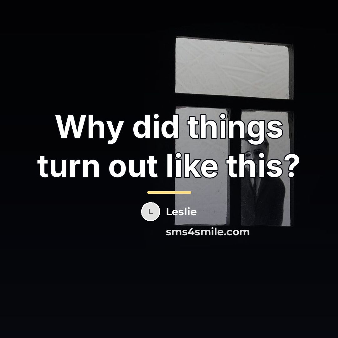 “Why did things turn out like this?…” quote by Leslie