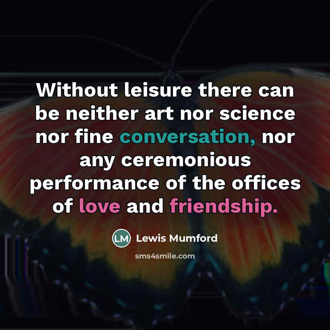 “Without leisure there can be neither art nor science nor…” quote by Lewis Mumford