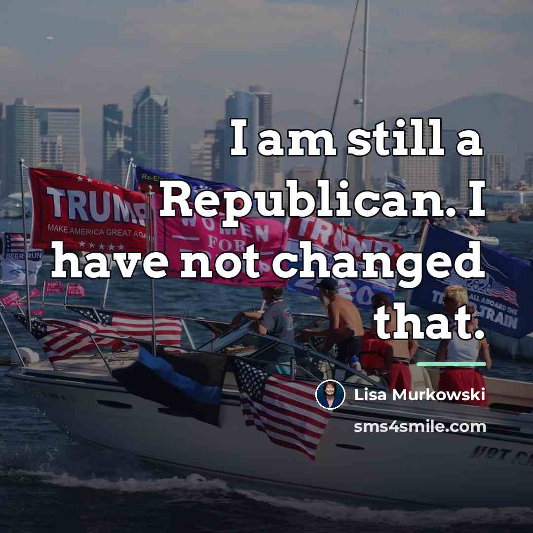 “I am still a Republican. I have not changed that.…” quote by Lisa Murkowski