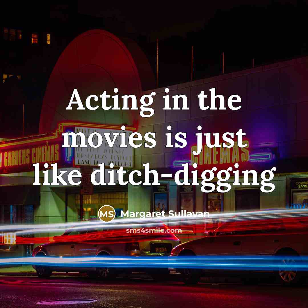 “Acting in the movies is just like ditch-digging…” quote by Margaret Sullavan