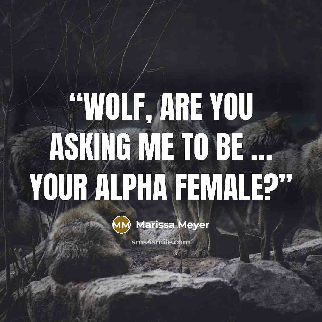 “Wolf, are you asking me to be … your alpha female?” quote by Marissa Meyer