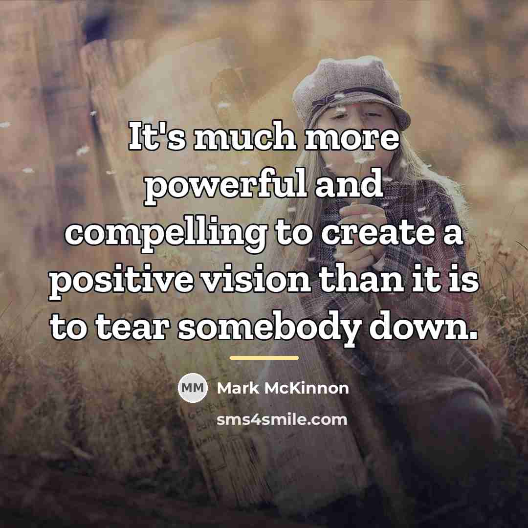 “It's much more powerful and compelling to create a positive…” quote by Mark McKinnon