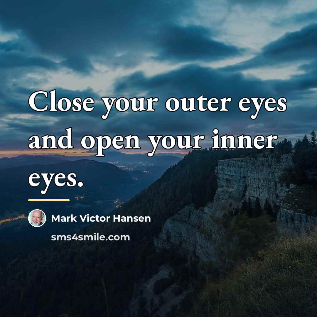 “Close your outer eyes and open your inner eyes.…” quote by Mark Victor Hansen