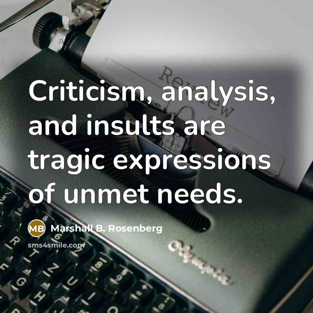 “Criticism, analysis, and insults are tragic expressions of unmet needs.…” quote by Marshall B. Rosenberg