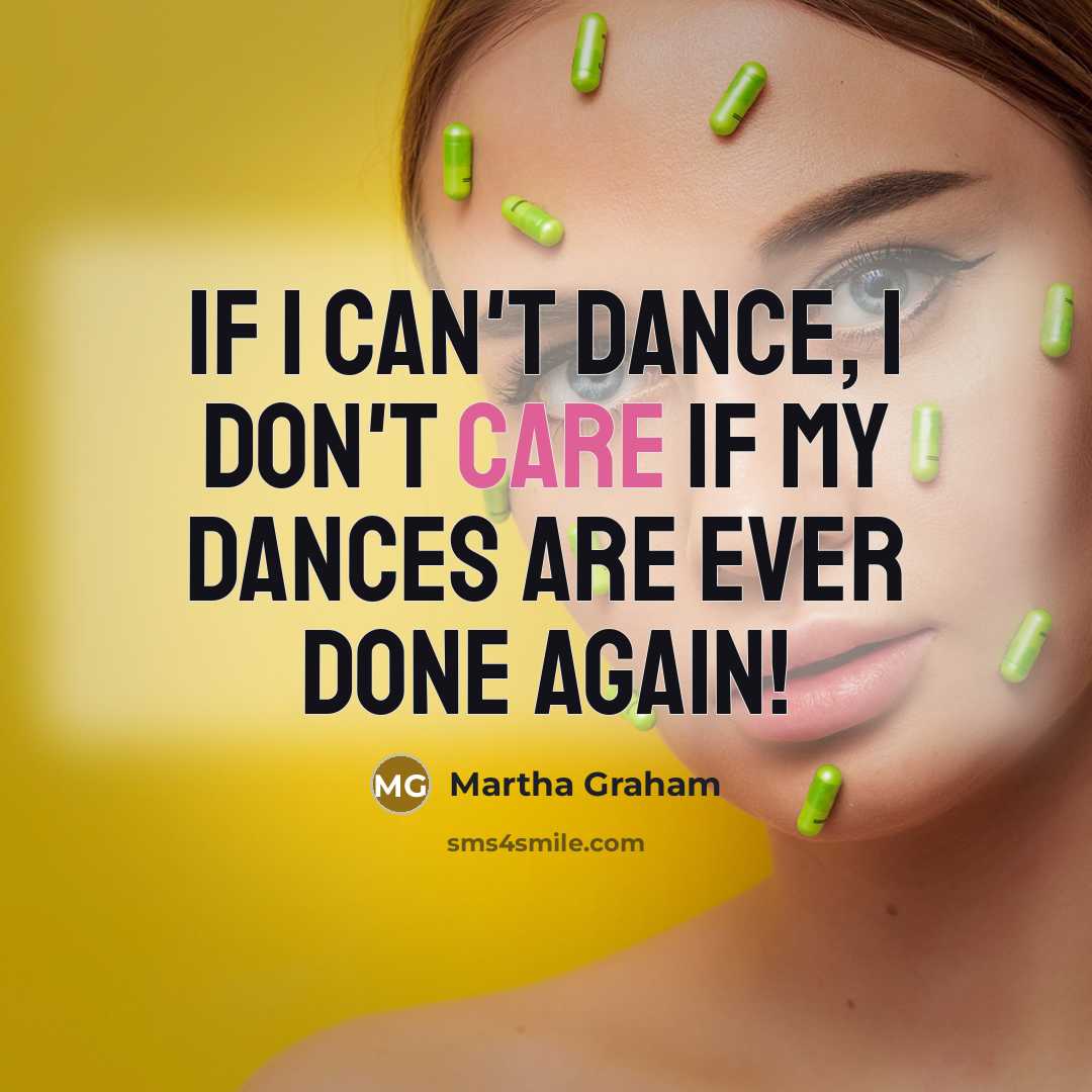“If I can't dance, I don't care if my dances…” quote by Martha Graham