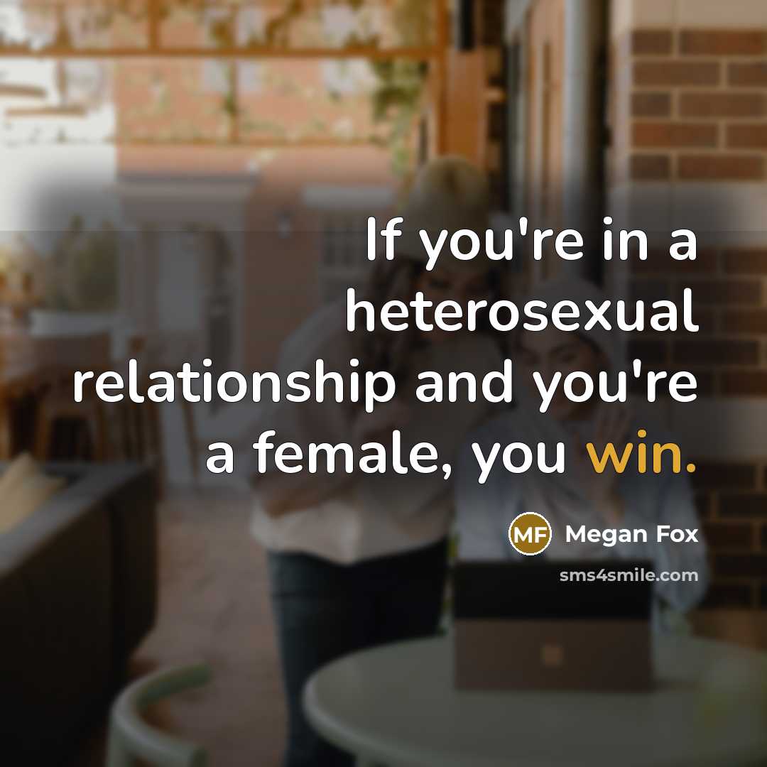 “If you're in a heterosexual relationship and you're a female,…” quote by Megan Fox
