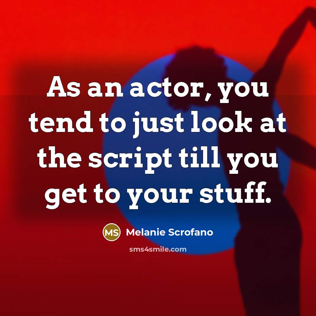 “As an actor, you tend to just look at the…” quote by Melanie Scrofano