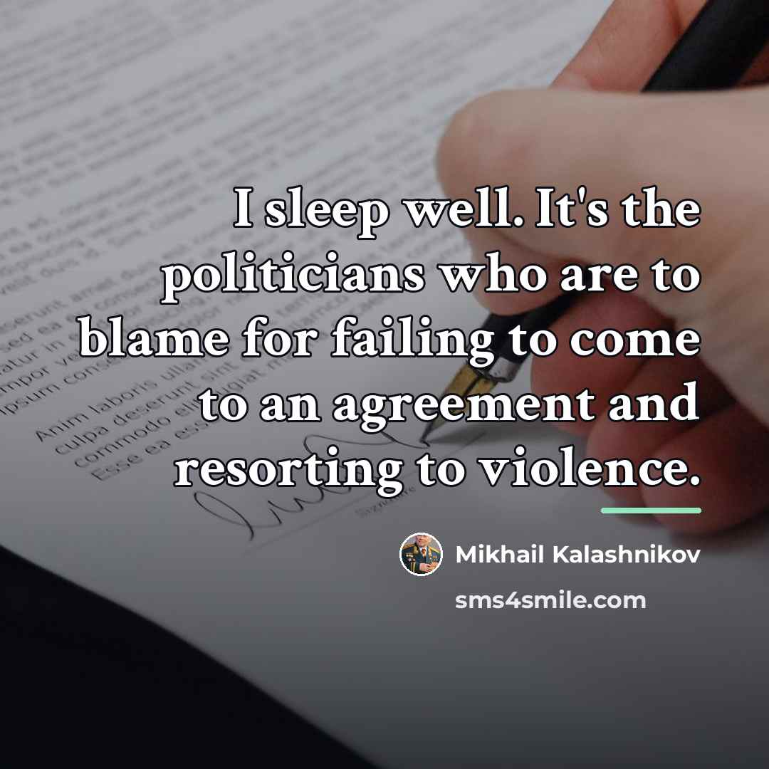 “I sleep well. It's the politicians who are to blame…” quote by Mikhail Kalashnikov