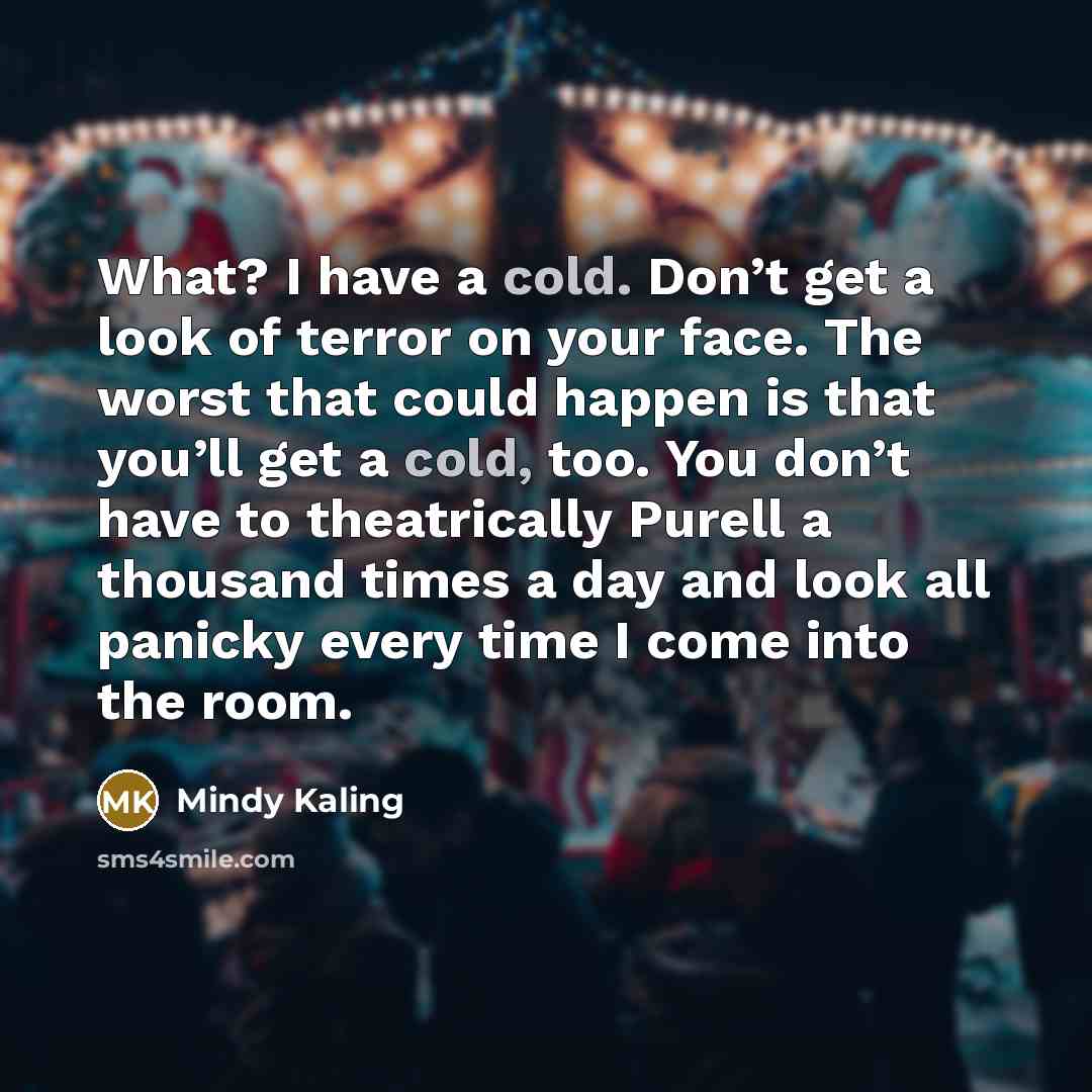 “What? I have a cold. Don’t get a look of…” quote by Mindy Kaling