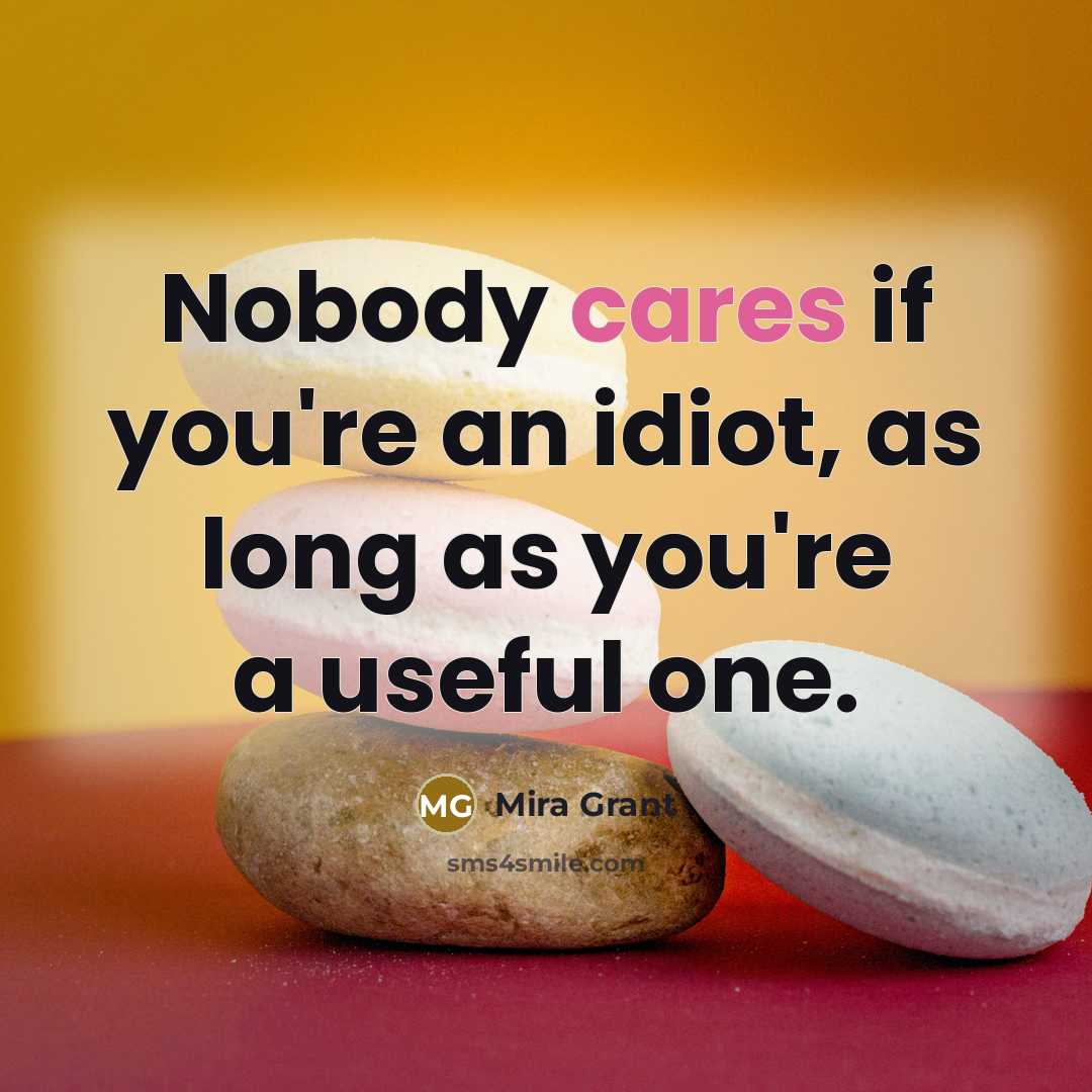 “Nobody cares if you're an idiot, as long as you're…” quote by Mira Grant