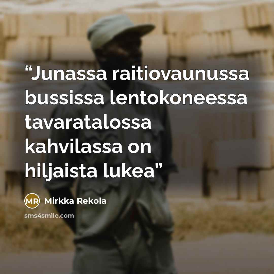 “Junassa raitiovaunussa bussissa lentokoneessa tavaratalossa kahvilassa on hiljaista lukea” quote by Mirkka Rekola