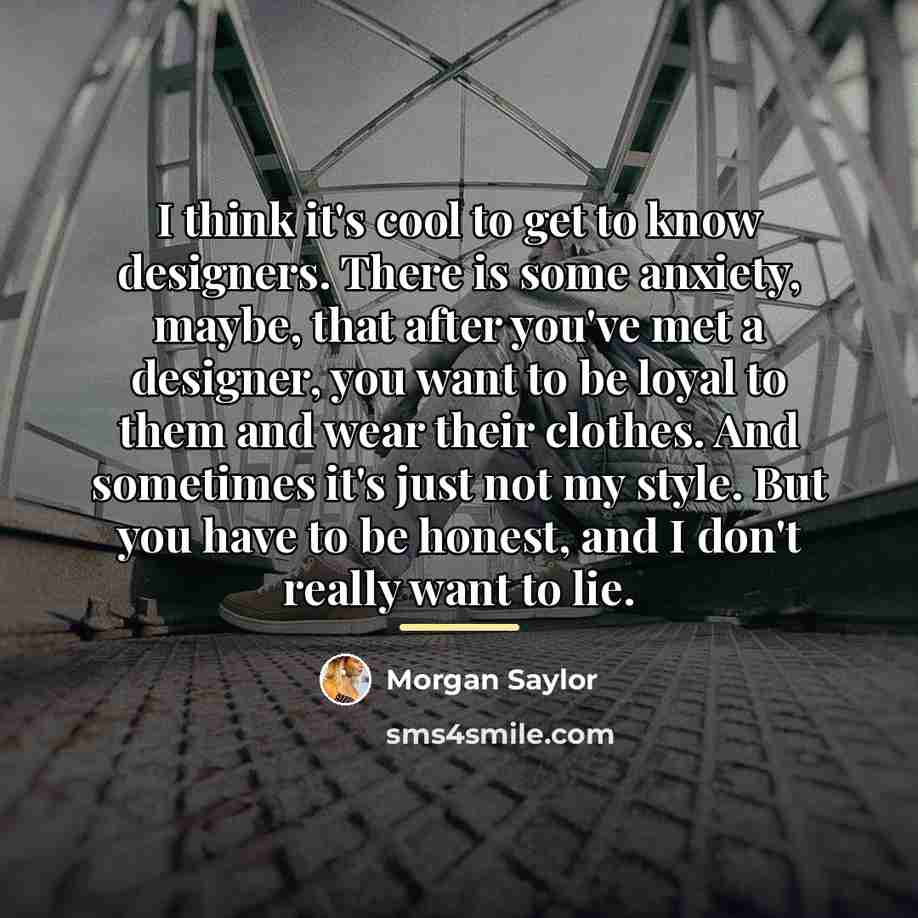 “I think it's cool to get to know designers. There…” quote by Morgan Saylor