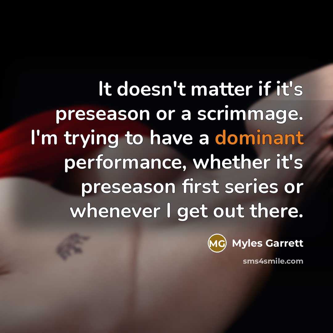 “It doesn't matter if it's preseason or a scrimmage. I'm…” quote by Myles Garrett