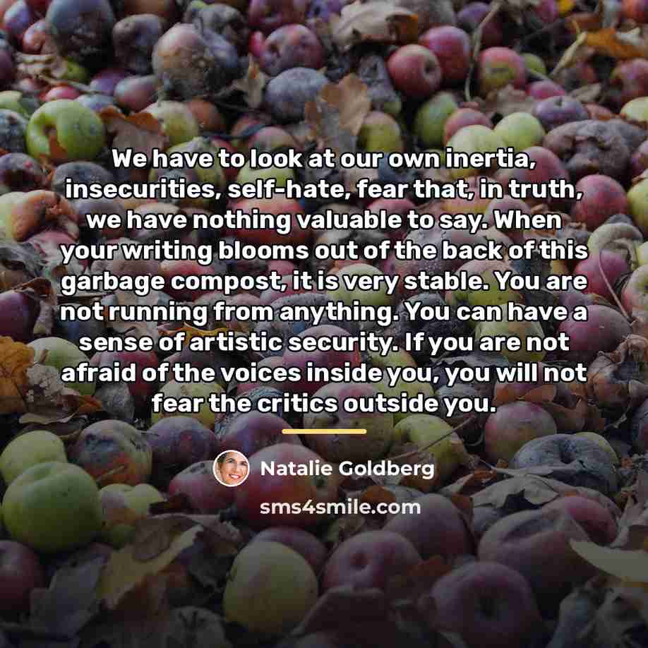 “We have to look at our own inertia, insecurities, self-hate,…” quote by Natalie Goldberg
