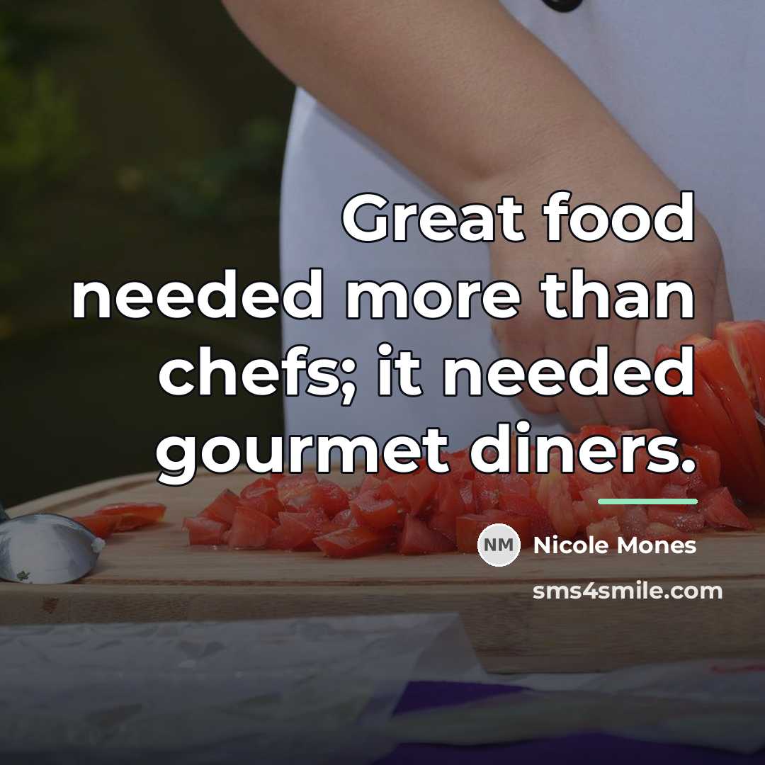 “Great food needed more than chefs; it needed gourmet diners.…” quote by Nicole Mones