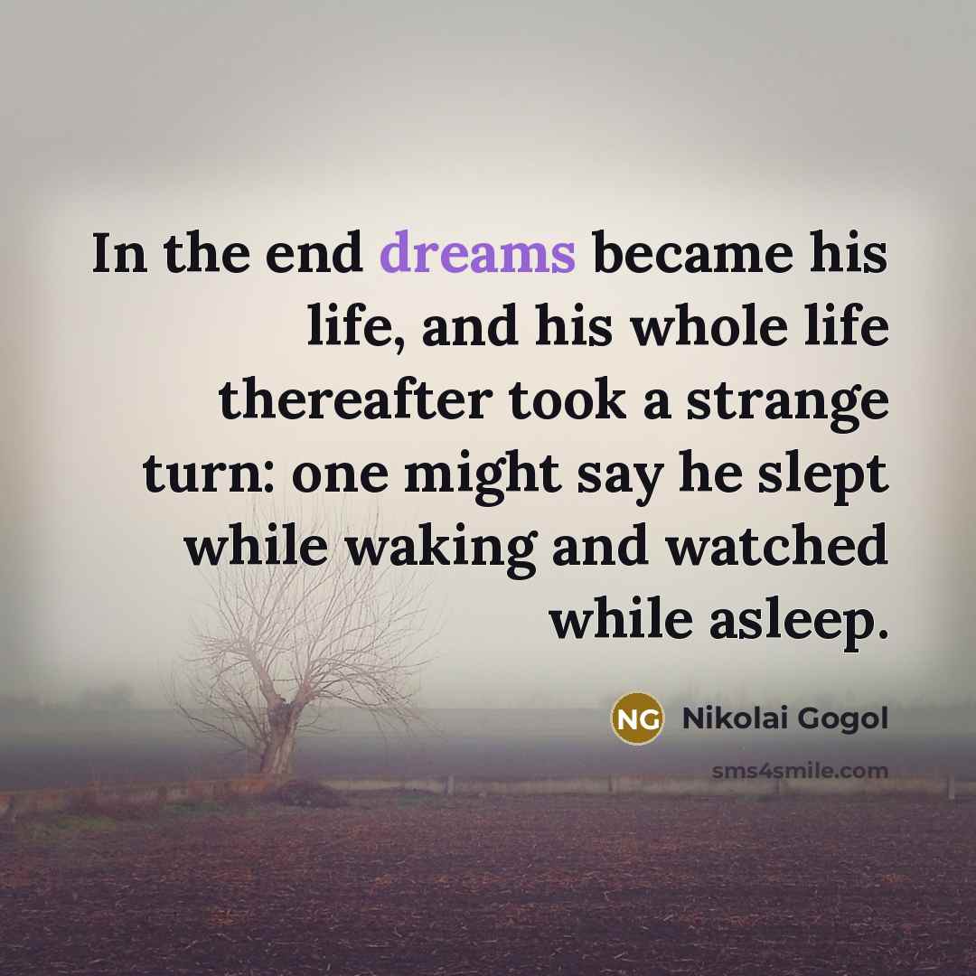 “In the end dreams became his life, and his whole…” quote by Nikolai Gogol