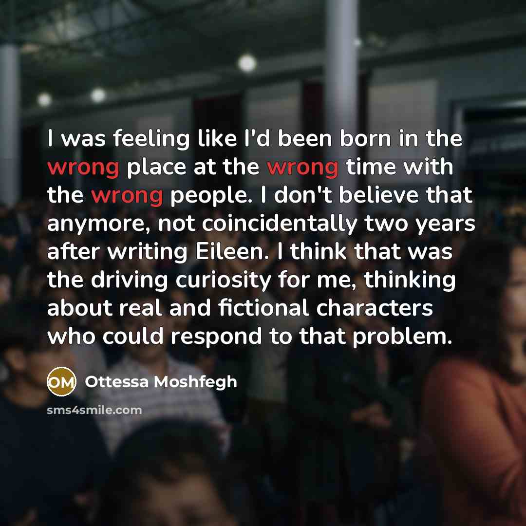 “I was feeling like I'd been born in the wrong…” quote by Ottessa Moshfegh