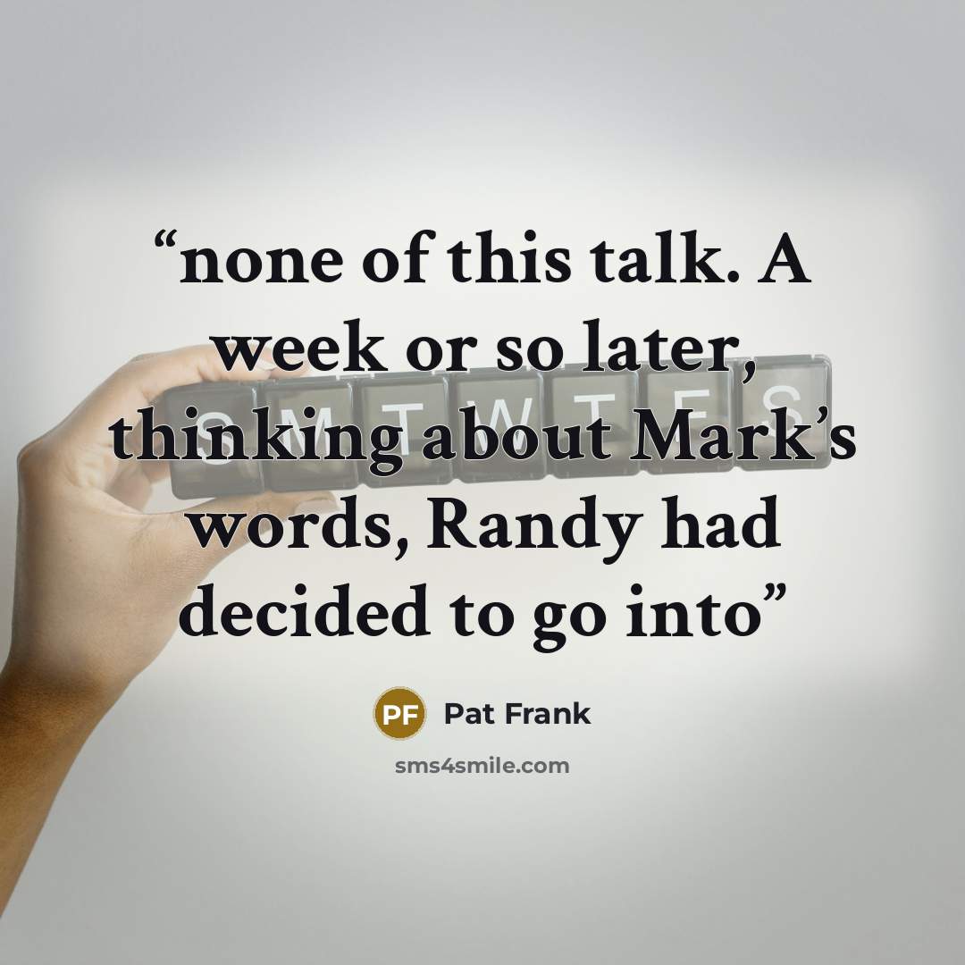 “none of this talk. A week or so later, thinking about Mark’s words, Randy had decided to go into” quote by Pat Frank