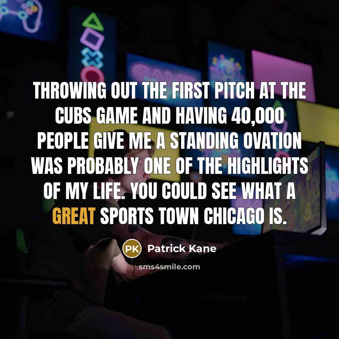 “Throwing out the first pitch at the Cubs game and…” quote by Patrick Kane