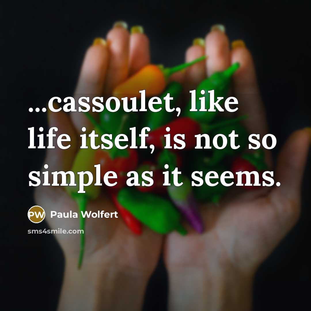“...cassoulet, like life itself, is not so simple as it…” quote by Paula Wolfert