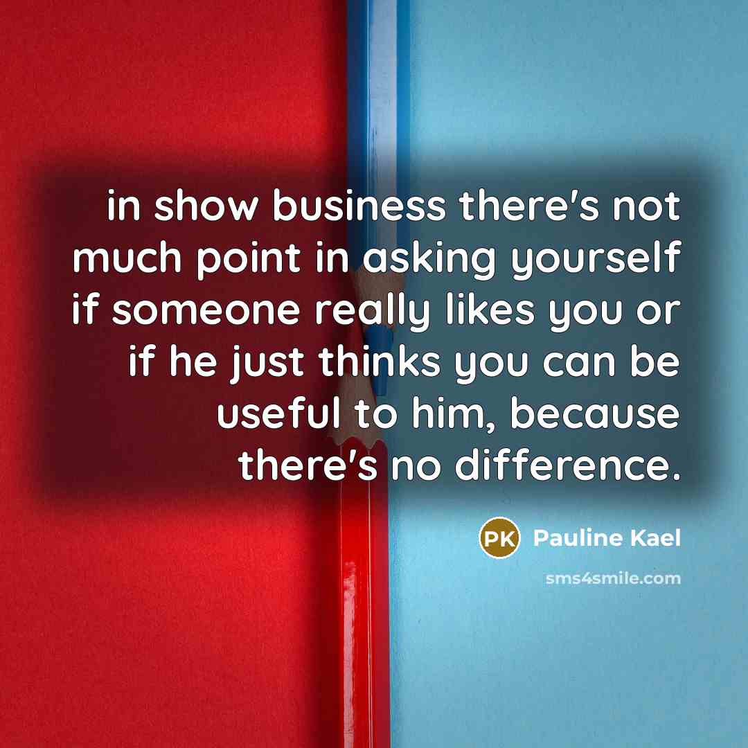 “in show business there's not much point in asking yourself…” quote by Pauline Kael