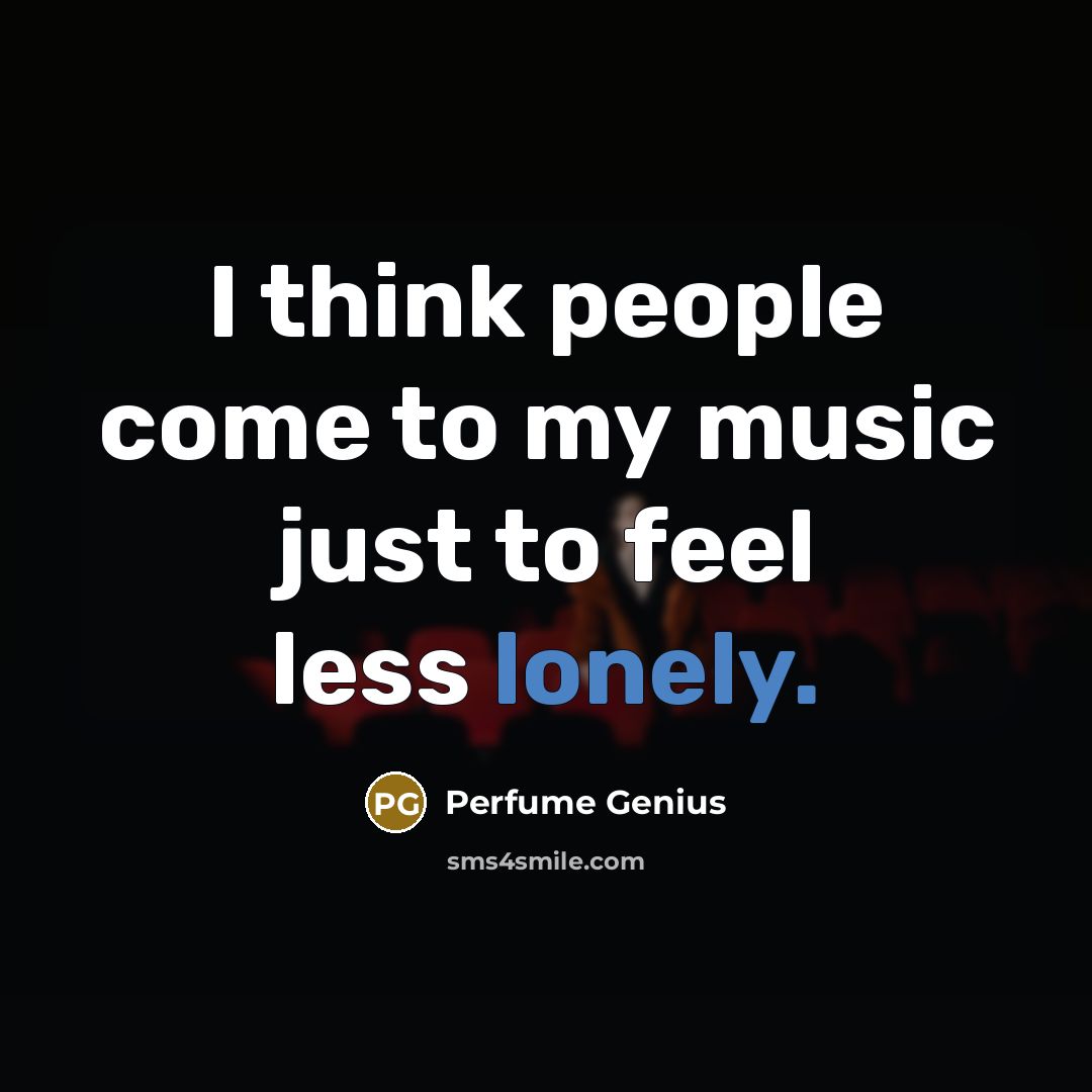 “I think people come to my music just to feel…” quote by Perfume Genius