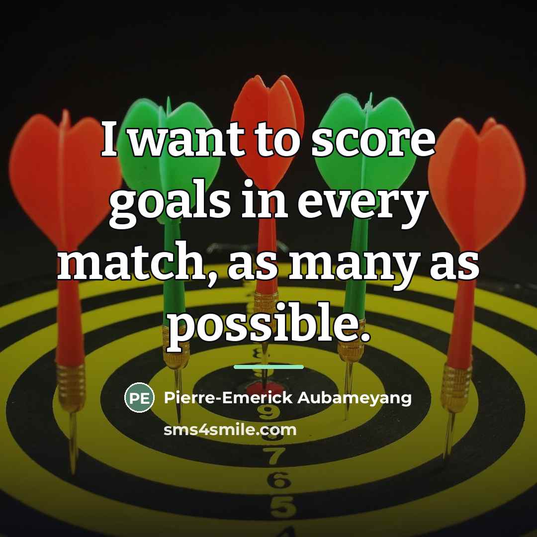 “I want to score goals in every match, as many…” quote by Pierre-Emerick Aubameyang
