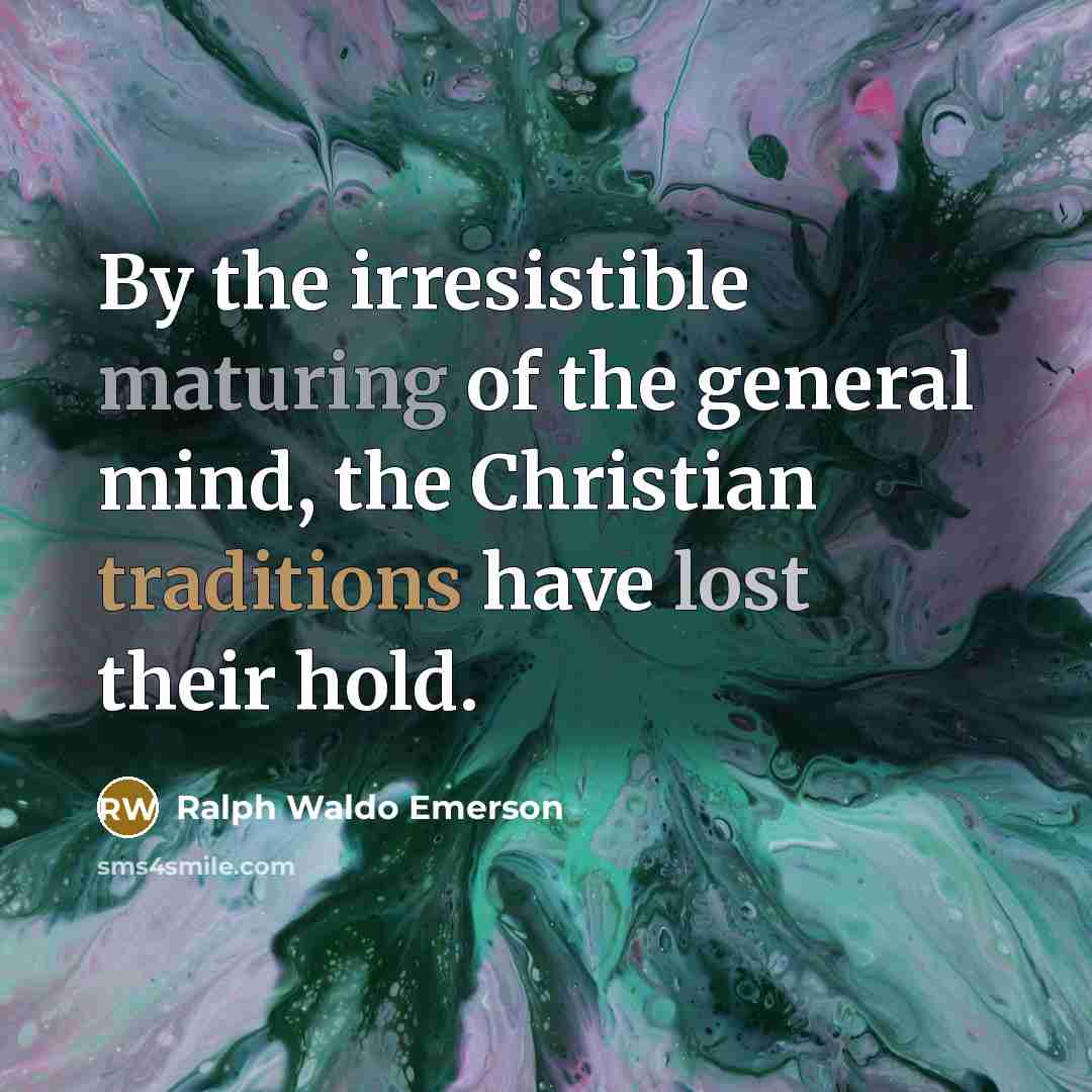 “By the irresistible maturing of the general mind, the Christian…” quote by Ralph Waldo Emerson