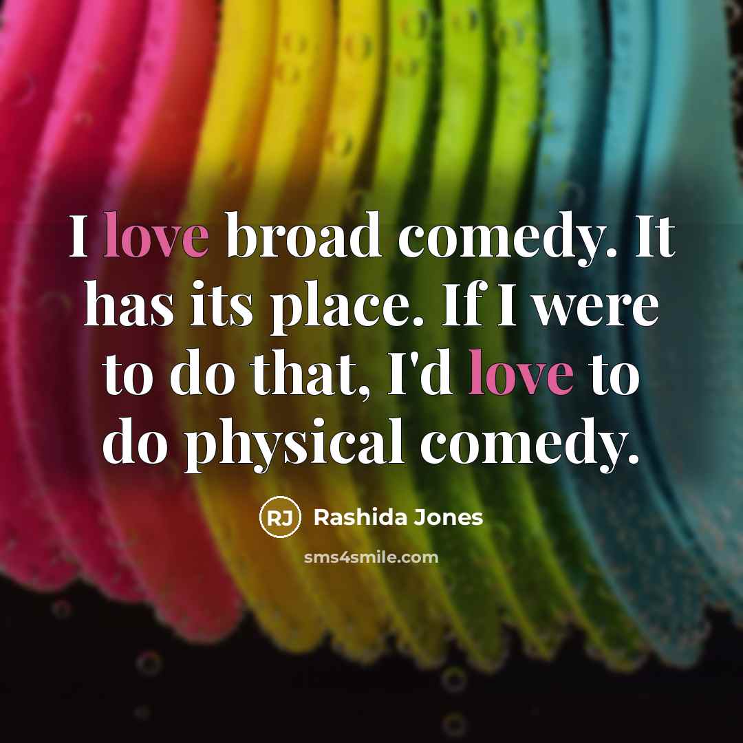 “I love broad comedy. It has its place. If I…” quote by Rashida Jones