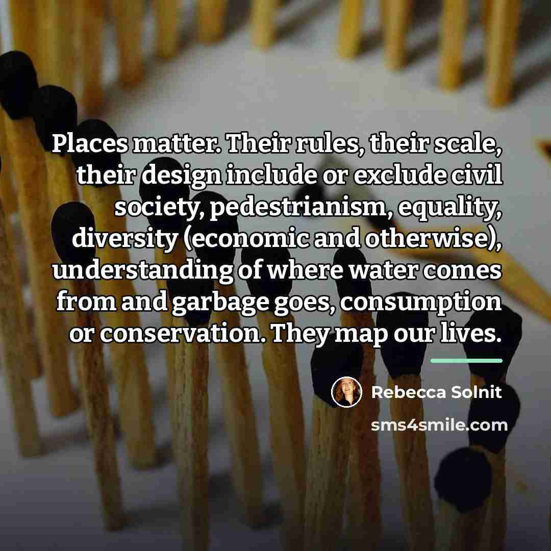 “Places matter. Their rules, their scale, their design include or…” quote by Rebecca Solnit