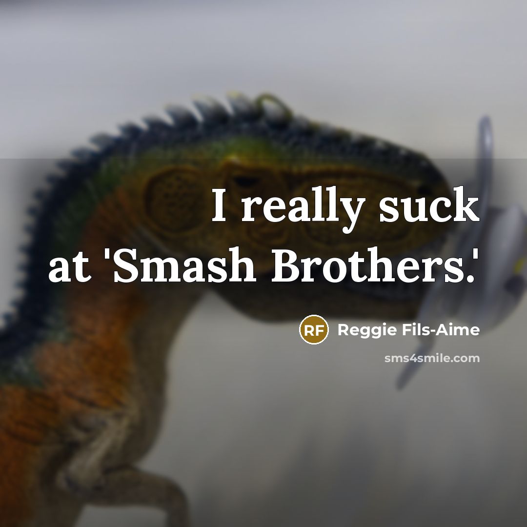 “I really suck at 'Smash Brothers.'…” quote by Reggie Fils-Aime
