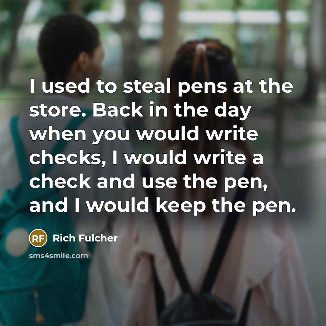 “I used to steal pens at the store. Back in…” quote by Rich Fulcher