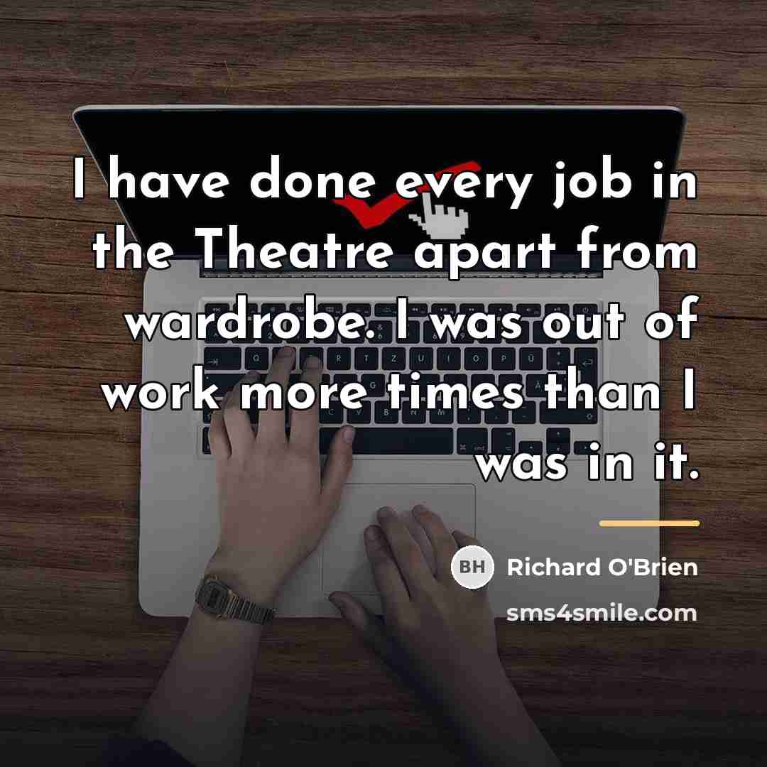 “I have done every job in the Theatre apart from…” quote by Richard O'Brien