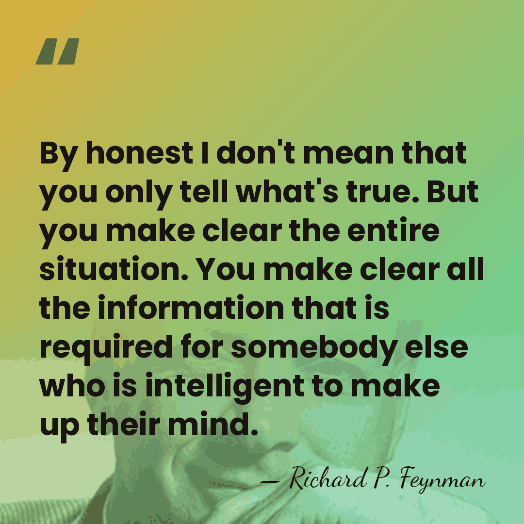 By honest I don't mean that you only tell what's true. But&hellip; - Richard P. Feynman