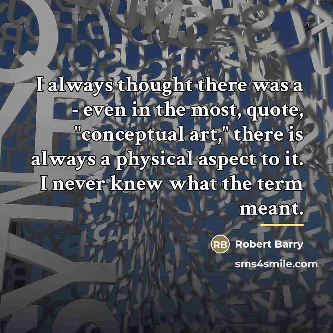 “I always thought there was a - even in the…” quote by Robert Barry