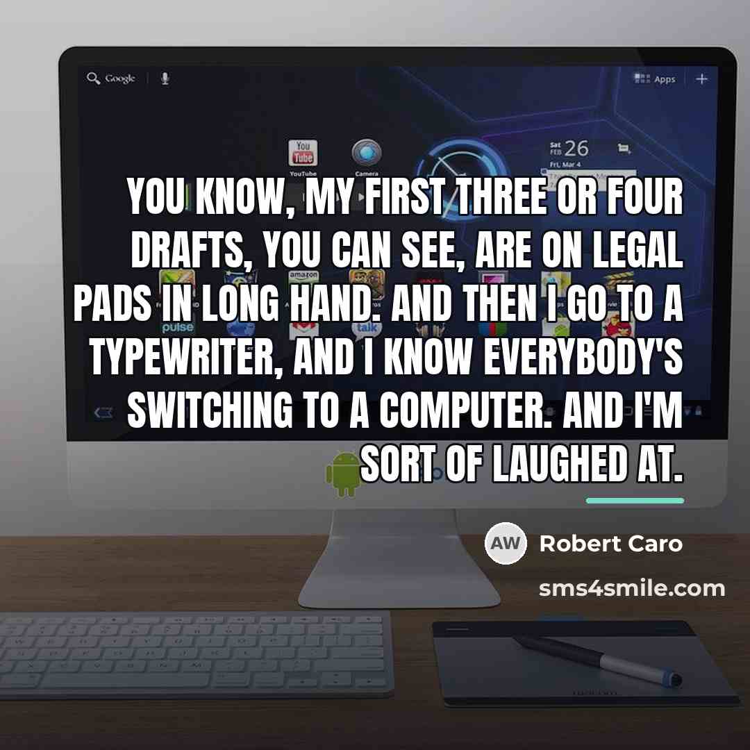 “You know, my first three or four drafts, you can…” quote by Robert Caro
