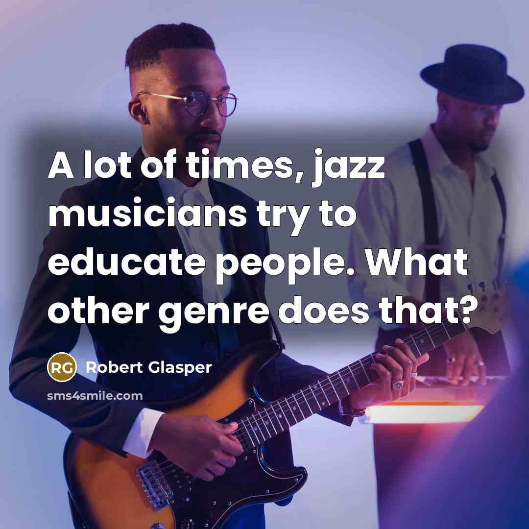 “A lot of times, jazz musicians try to educate people.…” quote by Robert Glasper