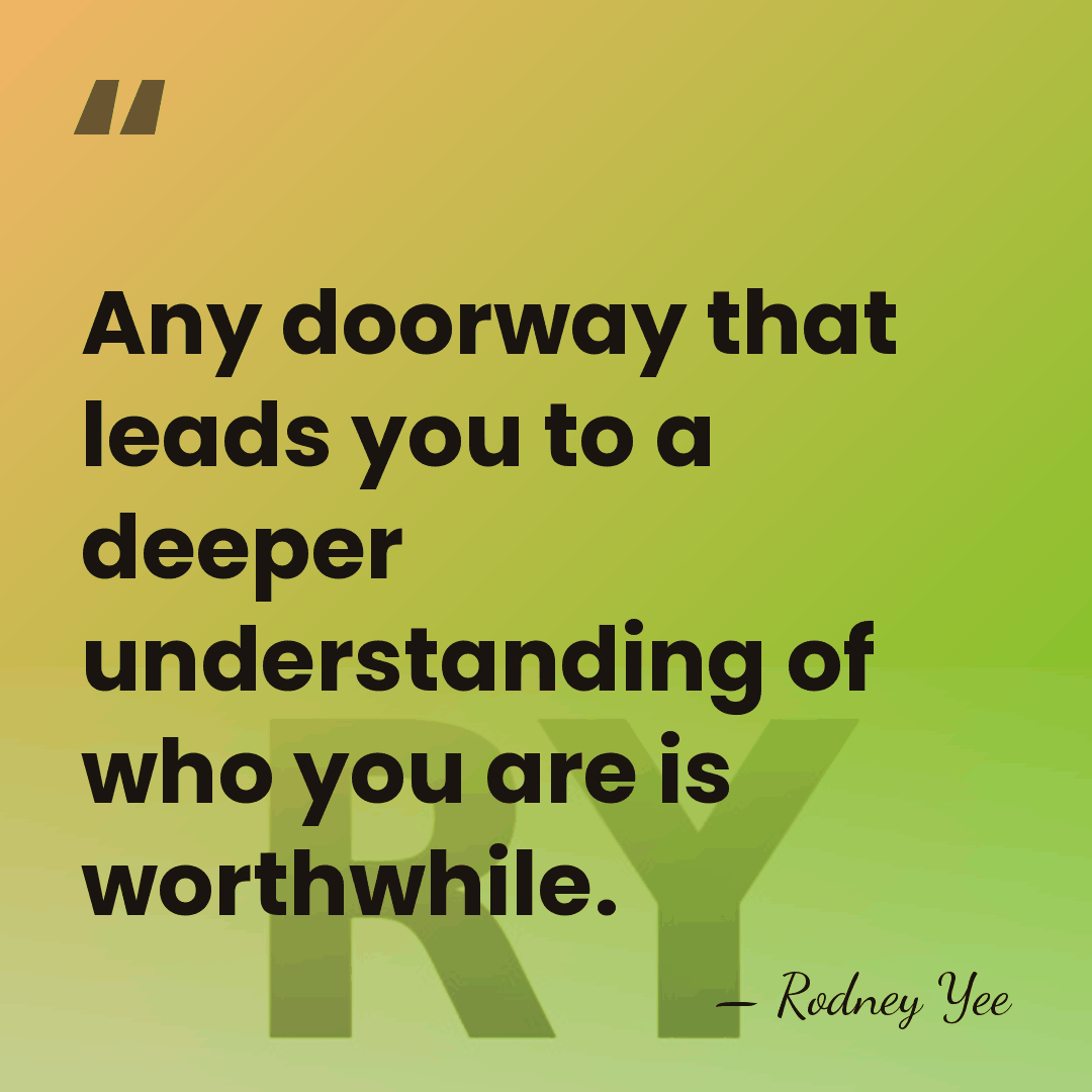 Any doorway that leads you to a deeper understanding of who you&hellip; - Rodney Yee