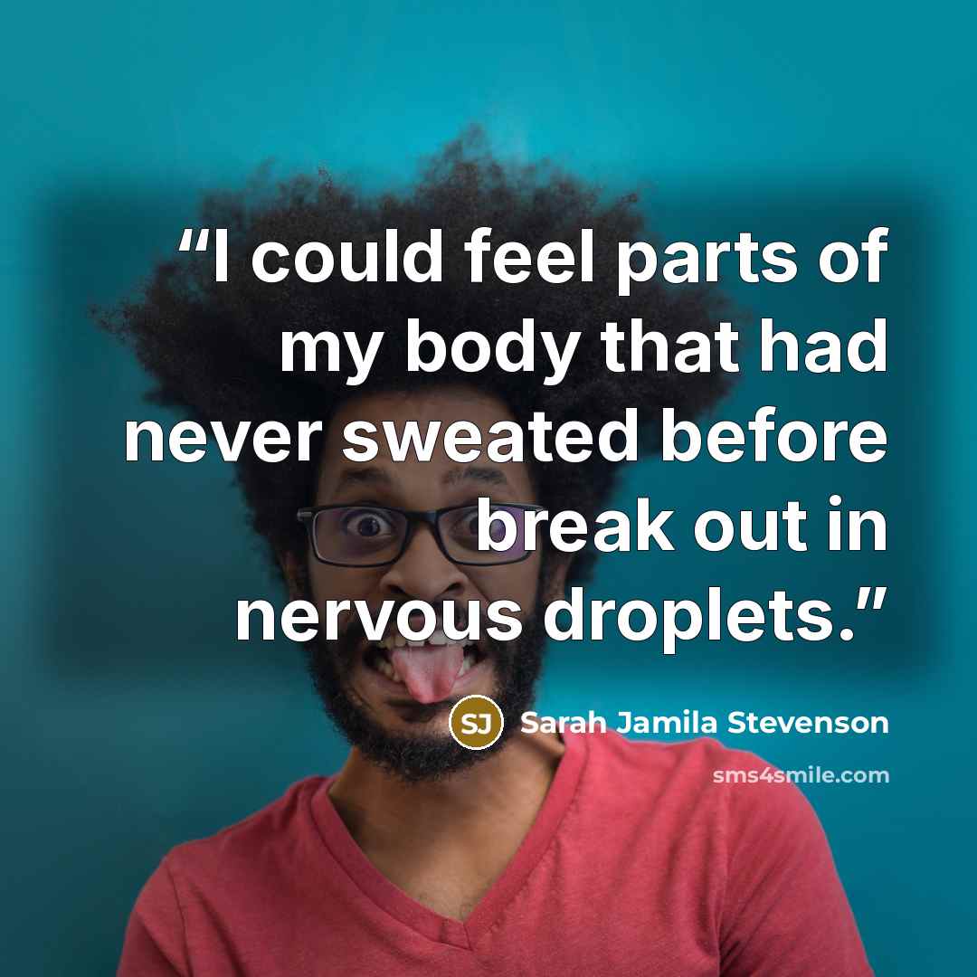 “I could feel parts of my body that had never sweated before break out in nervous droplets.” quote by Sarah Jamila Stevenson