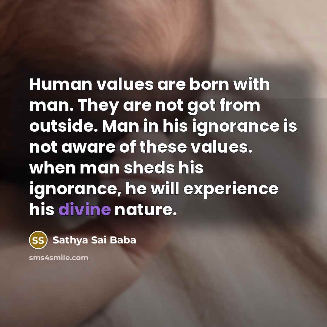 “Human values are born with man. They are not got…” quote by Sathya Sai Baba