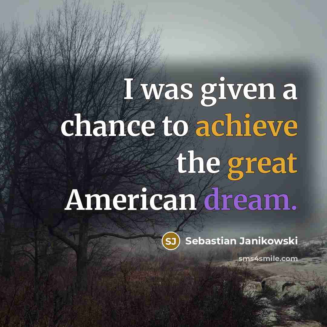 “I was given a chance to achieve the great American dream.” quote by Sebastian Janikowski