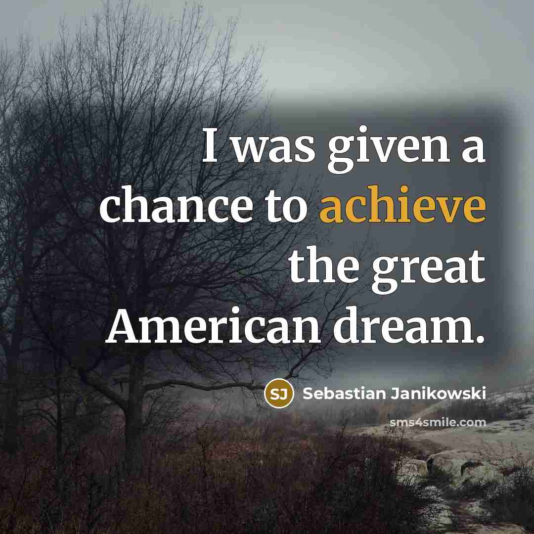 “I was given a chance to achieve the great American…” quote by Sebastian Janikowski