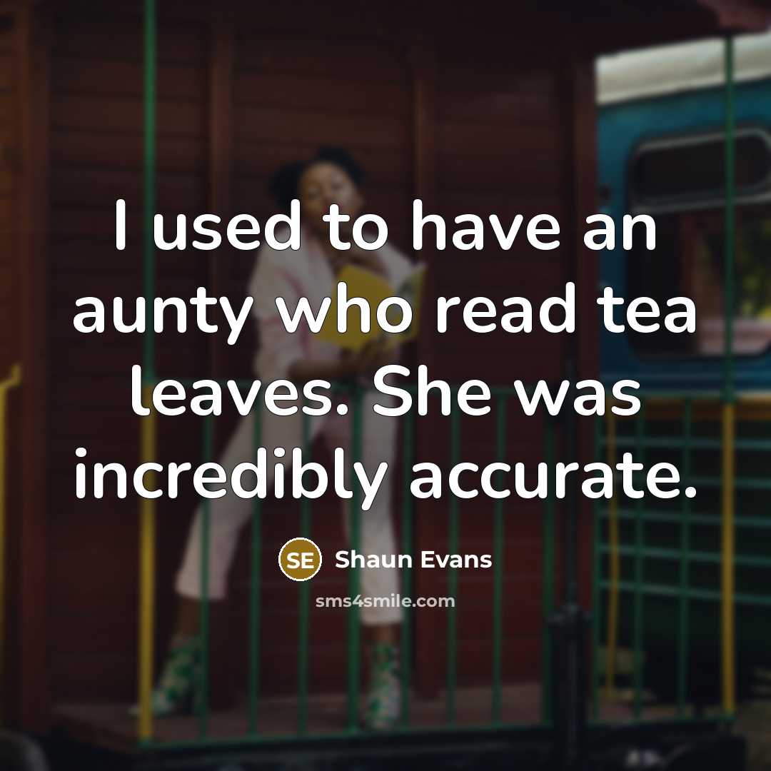 “I used to have an aunty who read tea leaves.…” quote by Shaun Evans