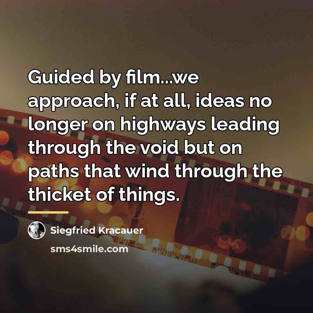 “Guided by film...we approach, if at all, ideas no longer…” quote by Siegfried Kracauer