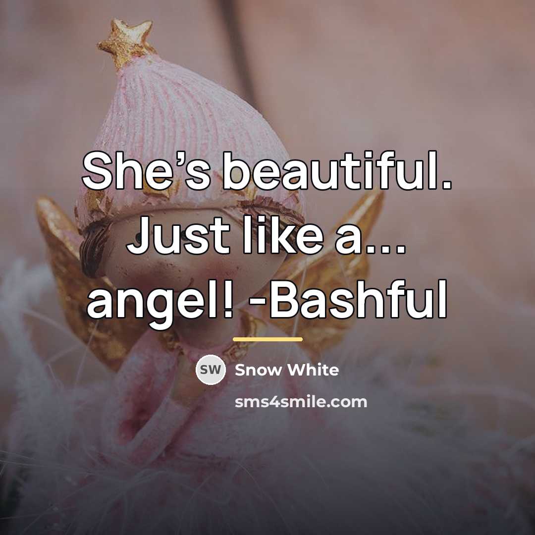 “She's beautiful. Just like a... angel! -Bashful…” quote by Snow White