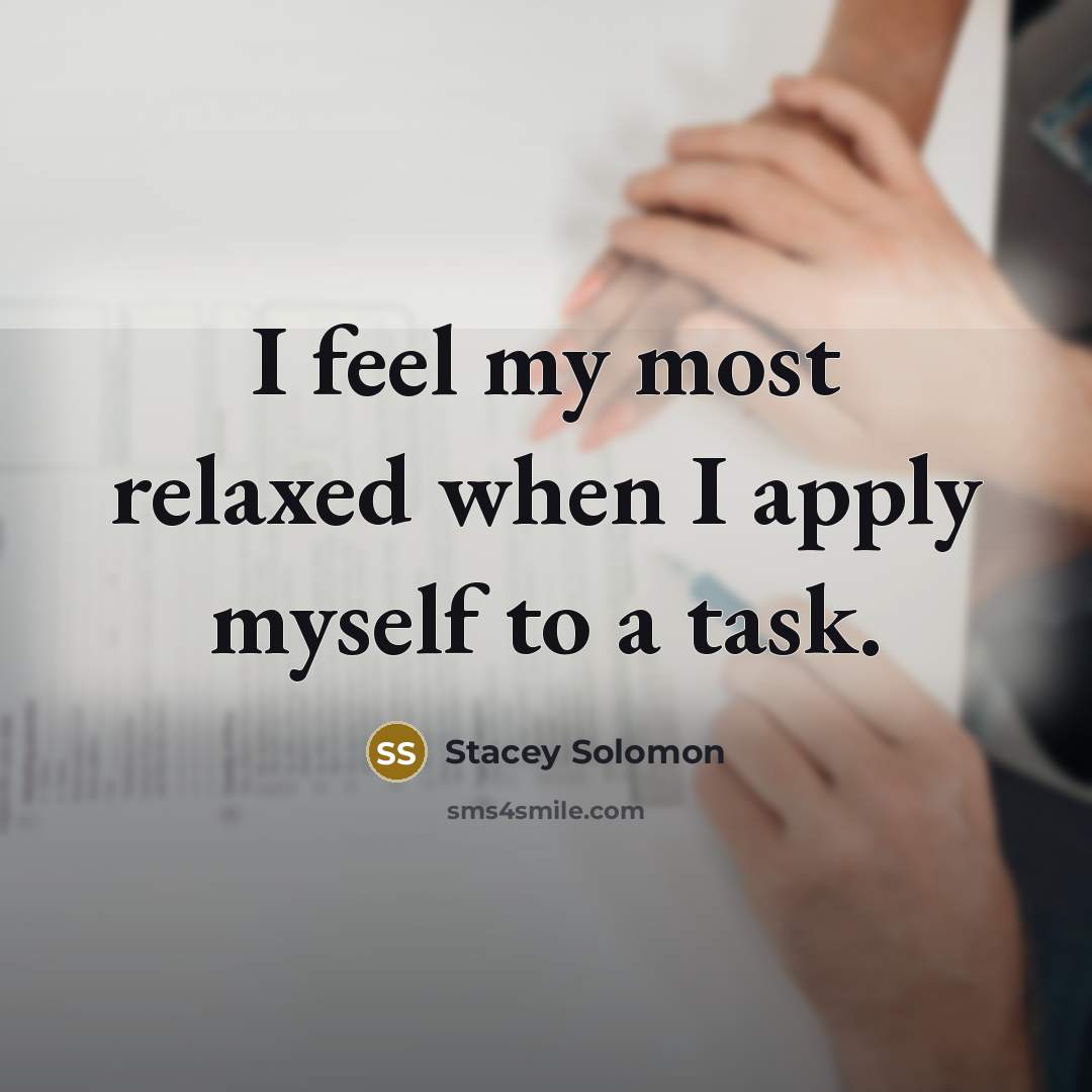 “I feel my most relaxed when I apply myself to…” quote by Stacey Solomon