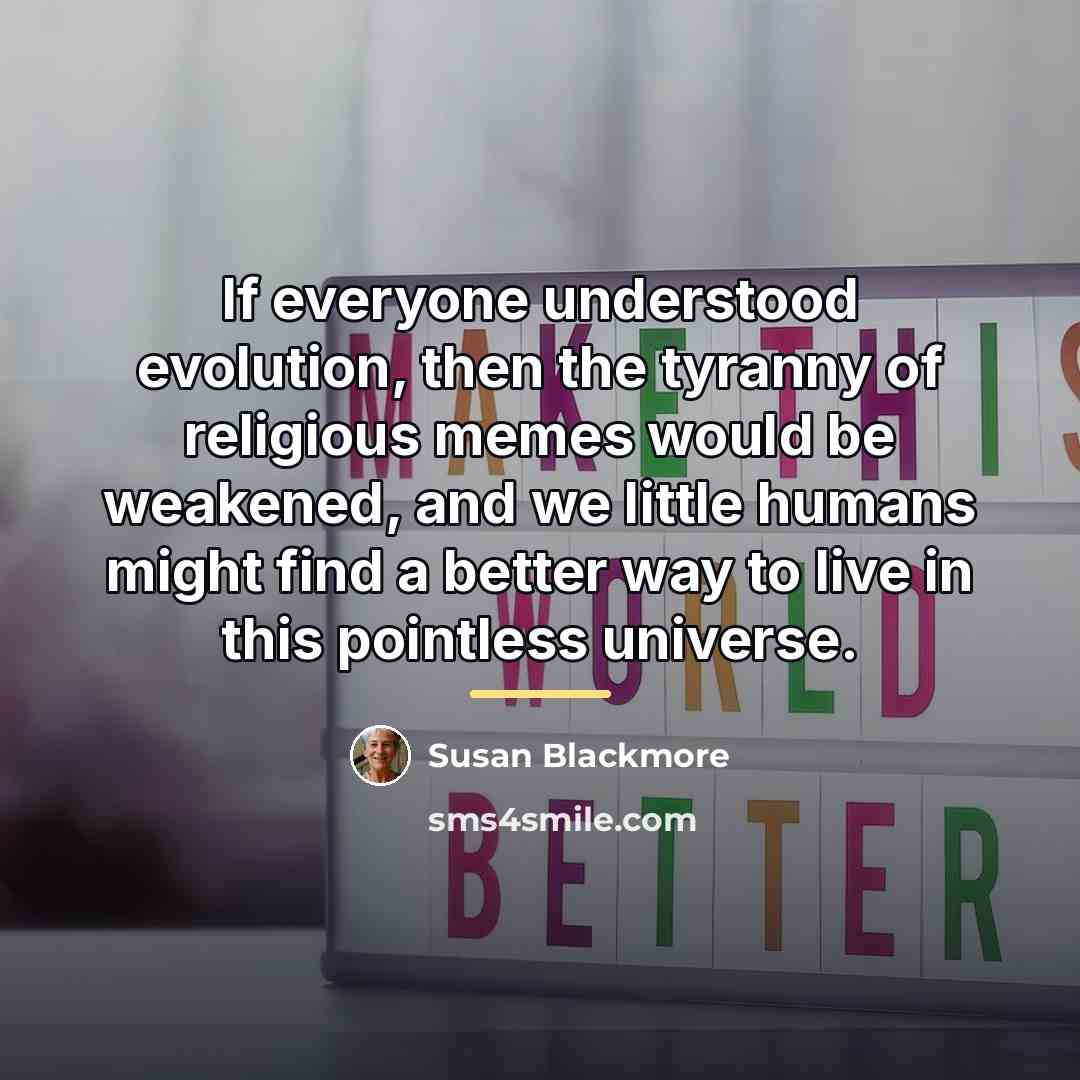 “If everyone understood evolution, then the tyranny of religious memes…” quote by Susan Blackmore