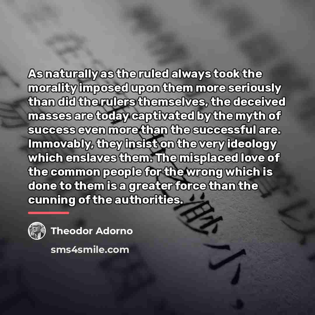 “As naturally as the ruled always took the morality imposed…” quote by Theodor Adorno