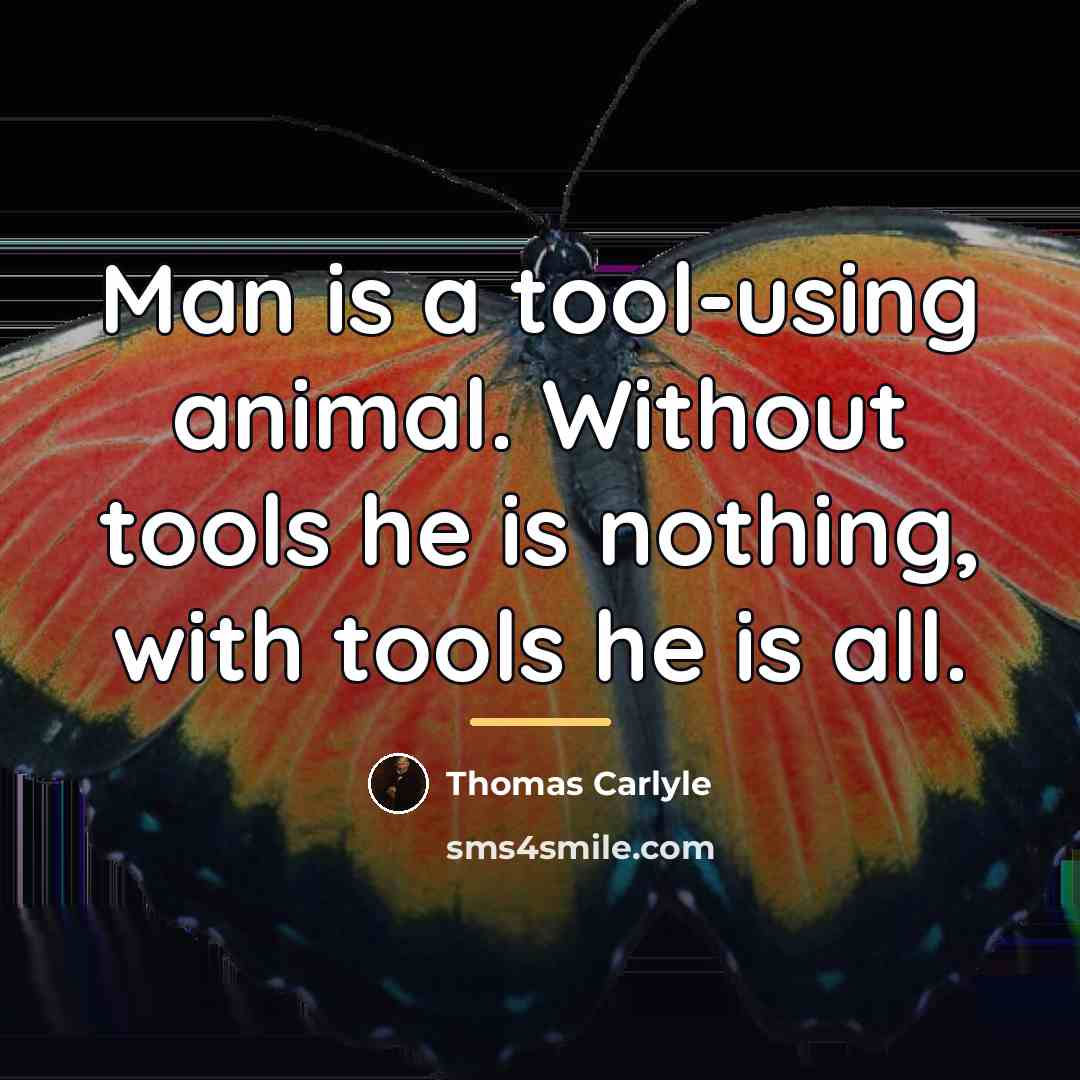 “Man is a tool-using animal. Without tools he is nothing,…” quote by Thomas Carlyle